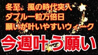 冬至、風の時代突入、ダブル一粒万倍日💞 願いが叶いやすいウィークリー 今週叶う願い✴