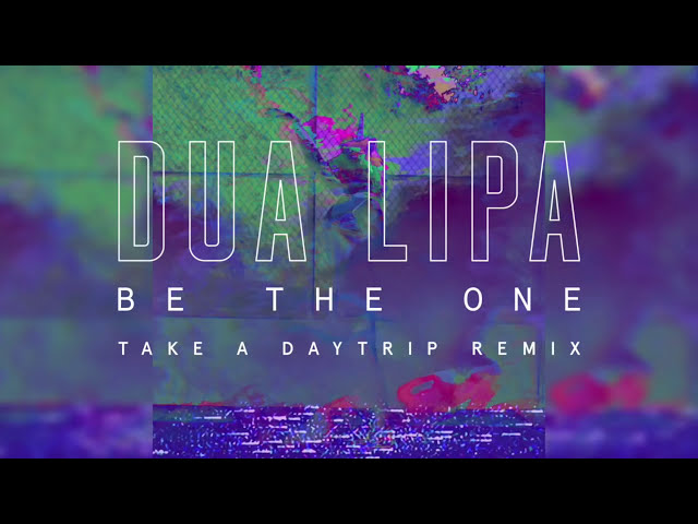 Dua Lipa - Be the One (Take a Daytrip Remix) Dua Lipa - Be the One (Take a Daytrip Remix)