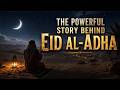 The Powerful Story Behind Eid al-Adha