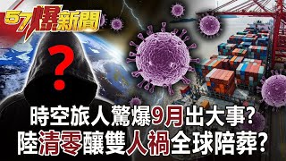 時空旅人驚爆「9月」出大事？ 陸「清零」釀雙「人禍」全球陪葬？！-朱學恒 徐俊相《57爆新聞》網路獨播版-1900 2021.09.09