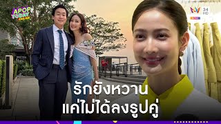 “แต้ว ณฐพร” ลุยทำธุรกิจเต็มตัว เผยรัก 3 ปี ยังหวาน ไร้แพลนแต่ง “ไฮโซณัย” | Apop Today Online