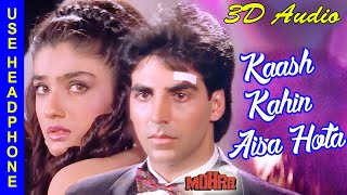 Kaash Kahin Aisa Hota - 3D Audio | Akshay Kumar & Raveena Tandon | Mohra