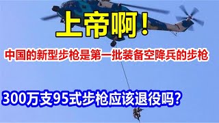 上帝啊！中国的新型步枪是第一批装备空降兵的步枪。300万支95式步枪应该退役吗？