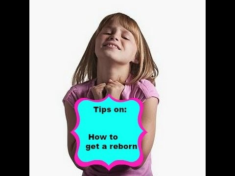 How to get your parents to get you a reborn! How to get your parents to get you a reborn!