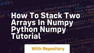 How to stack two arrays in numpy python numpy tutorial