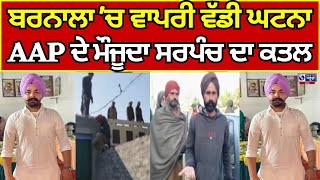 AAP Sarpanch | Barnala | ਬਰਨਾਲਾ 'ਚ ਵਾਪਰੀ ਵੱਡੀ ਘਟਨਾ, AAP ਦੇ ਮੌਜੂਦਾ ਸਰਪੰਚ ਦਾ ਕਤਲ | India  news punjab