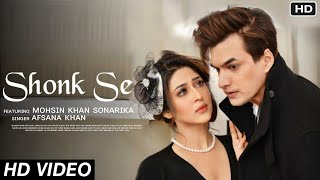Shonk Se Mohsin Khan And Sonarika Bhadoria New Song | Sonarika Bhadoria And Mohsin Khan New Song