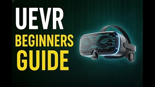 UEVR Beginners Guide - How Unreal Engine games become VR games