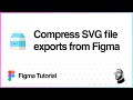 Figma Tutorial: Compress SVG exports from Figma