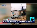 Tuntut Harta Warisan Ayah, Anak Bakar Rumah Ibu Kandung - SIS 16/02