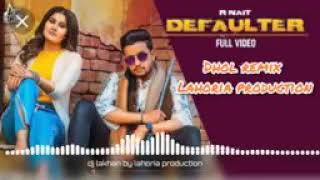 Defaulter Dhol remix song by R nait feat lahoria production  1.1M views