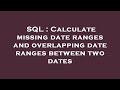 SQL : Calculate missing date ranges and overlapping date ranges between two dates
