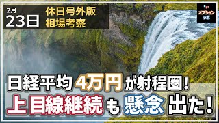 【日経225オプション考察】2/23 日経平均 ４万円が射程圏内に！ 上目線継続もそろそろ下落懸念サインも出た！