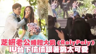 芝妍老公婚禮大跳《RolyPoly》 IU台下偷偷跟著跳太可愛