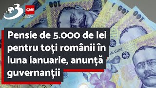 Pensie de 5.000 de lei pentru toți românii în luna ianuarie, anunță guvernanții
