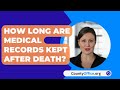 How Long Are Medical Records Kept After Death? - CountyOffice.org