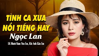 Mười Năm Yêu Em, Khi Anh Gần Em - DANH CA NGỌC LAN | Tình Khúc Xưa Bất Hủ Nổi Tiếng Hay