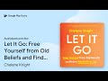 Let It Go: Free Yourself from Old Beliefs and… by Chelene Knight · Audiobook preview