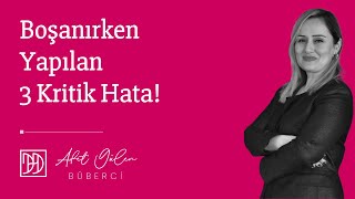 Boşanırken Yapılan 3 Kritik Hata!