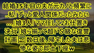 【スカッと話】結婚15年目の夫が元カノと頻繁に‥私｢ずっと愛人関係だったみたい…｣娘3人｢ママ任して♪お仕置き決行｣娘ら揃って超ドＳ級な復讐計画➡数日後､帰宅した夫は悲惨な姿で即土下座w【修羅場】