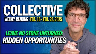 Weekly Collective Reading • Feb 16 to Feb 23, 2025 • No Stone Unturned: Hidden Opportunities!