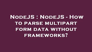 NodeJS : NodeJS - How to parse multipart form data without frameworks?