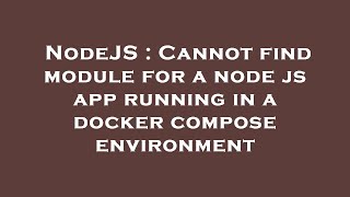 NodeJS : Cannot find module for a node js app running in a docker compose environment