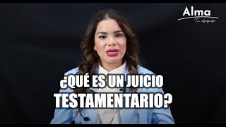 ¿QUÉ ES UN JUICIO TESTAMENTARIO?-Alma tu abogada