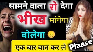 सामने वाला रो देगा। भीख मांगेगा  और बोलेगा एक बार बात कर ले please...3 tips आजमाओ फिर देखो कमाल।