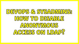 DevOps & SysAdmins: How to disable anonymous access on LDAP? (3 Solutions!!)