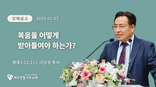 복음을 어떻게 받아들여야 하는가? (벧후1:12-21)  | 제주연동서부교회 | 이상성목사 (20250107)