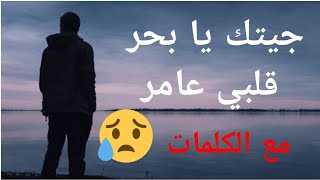 جيتك يا بحر قلبي عامر +الكلمات (cover)