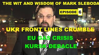 THE WIT AND WISDOM OF MARK SLEBODA EP 6 - UKR FRONT LINES CRUMBLE - EU GAS CRISIS - KURSK DEBACLE