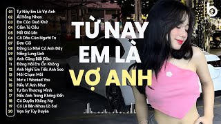 Từ Nay Em Là Vợ Anh Remix - Đưa Bàn Tay Anh Nắm Remix - Nhạc Remix TikTok 2025 Hay Nhất