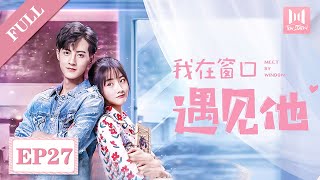 【Full】我在窗口遇见他 EP 27 | Meet By Window (2021)💖（郭迦南，朱莉，杨诗倩）