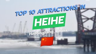 Top 10 Must-See Attractions in Heihe, Heilongjiang 🇨🇳🌉