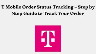 T-Mobile Order Status Tracking – Step by Step Guide to Track Your Order
