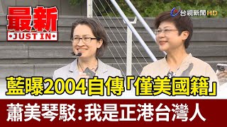 藍曝2004自傳「僅美國籍」 蕭美琴駁：我是正港台灣人【最新快訊】