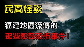 【民间怪谈】福建地区流传的那些离奇恐怖事件！  | 恐怖故事 | 真实灵异故事  | 深夜讲鬼话 | 故事会 | 睡前鬼故事 | 鬼故事 | 诡异怪谈