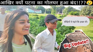 गोलघर क्यों बंद हुआ अब सच्चाई जान लो 😢 | Patna Golghar Update | *अचानक आपके लिए ये भी करना पड़ा*