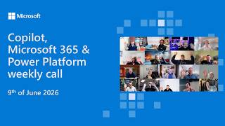 Copilot, Microsoft 365 & Power Platform weekly call – 9th of June, 2026