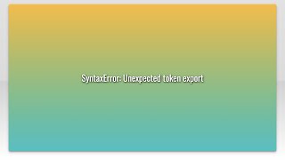 SyntaxError: Unexpected token export