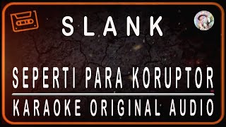 SLANK - SEPERTI PARA KORUPTOR - KARAOKE ORIGINAL AUDIO