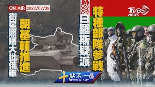 【0228  十點不一樣LIVE】衛星照曝大批俄軍朝基輔推進    白羅斯疑派特種部隊參戰