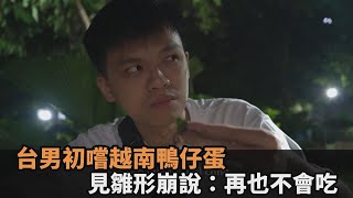 挑戰自我極限！台男旅居越南3年初嚐鴨仔蛋　崩喊：再也不會吃－民視新聞