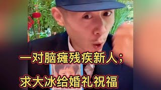 一对脑瘫残疾新人；求大冰给婚礼祝福