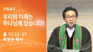 [박창운 위임목사 주일설교]  우리의 미래는 하나님께 있습니다!(출 15:22-27) 2023.05.14