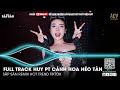 FULL LIST HUY PT MASHUP - Cánh Hoa Héo Tàn x Chuyến Xe Cuộc Đời x Lao Tâm Khổ Tứ Remix