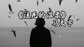 馬天宇 - 該死的溫柔『你这该死的温柔，让我心在痛泪在流，就在和你说分手以后，想忘记已不能够』【動態歌詞Lyrics】