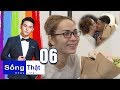 Sống Thật–Real Life | Tập 6 FULL | Bé Ba bánh rán vỡ òa nhận lời CẦU HÔN sau thời gian cảm hóa chồng